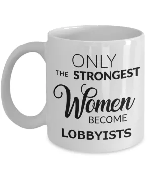 Lobbyists Coffee Mug - Only The Strongest Women Become Lobbyists Ceramic Coffee Cup