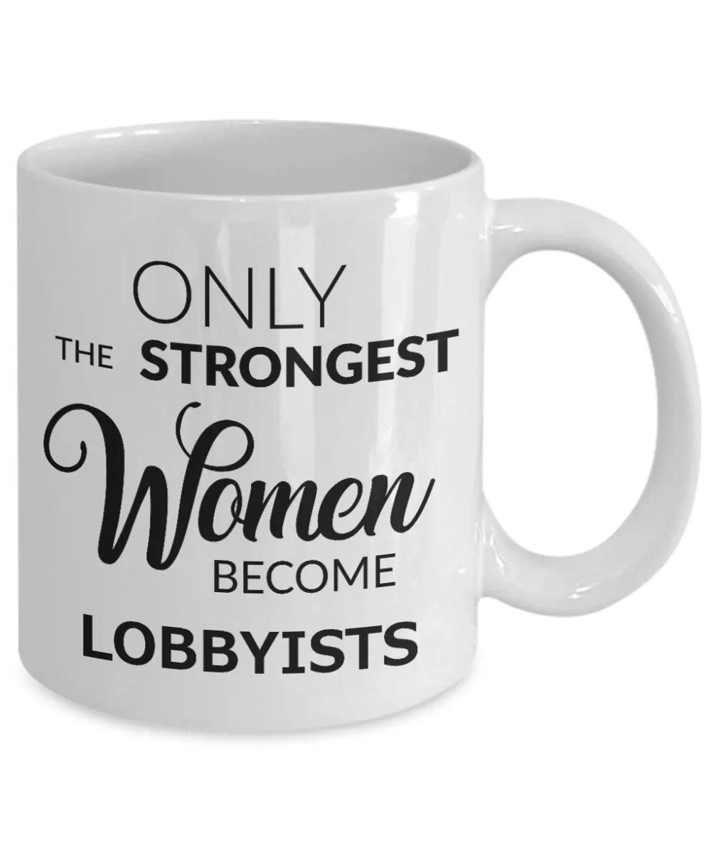 Lobbyists Coffee Mug - Only The Strongest Women Become Lobbyists Ceramic Coffee Cup