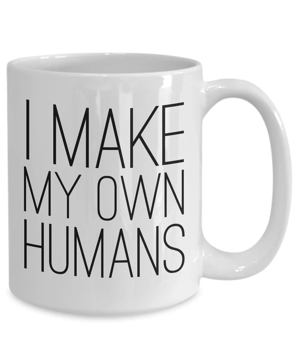 Mother's Day Gifts for Mom - I Make My Own Humans Mug Funny Ceramic Coffee Cup