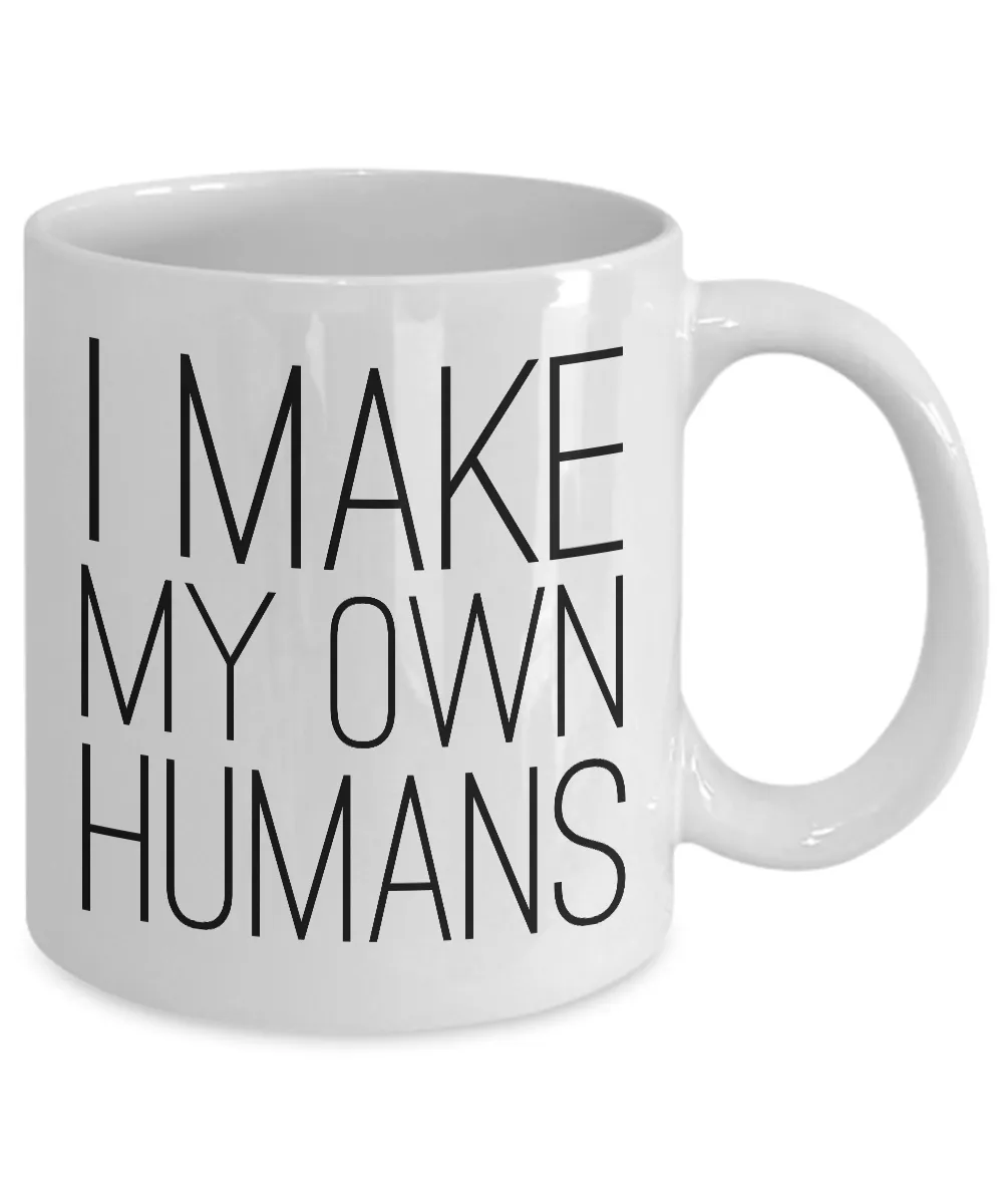 Mother's Day Gifts for Mom - I Make My Own Humans Mug Funny Ceramic Coffee Cup