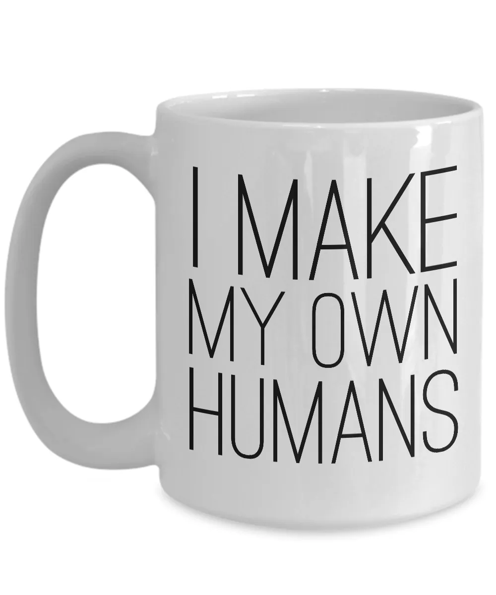 Mother's Day Gifts for Mom - I Make My Own Humans Mug Funny Ceramic Coffee Cup