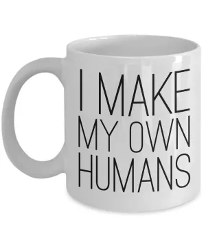 Mother's Day Gifts for Mom - I Make My Own Humans Mug Funny Ceramic Coffee Cup