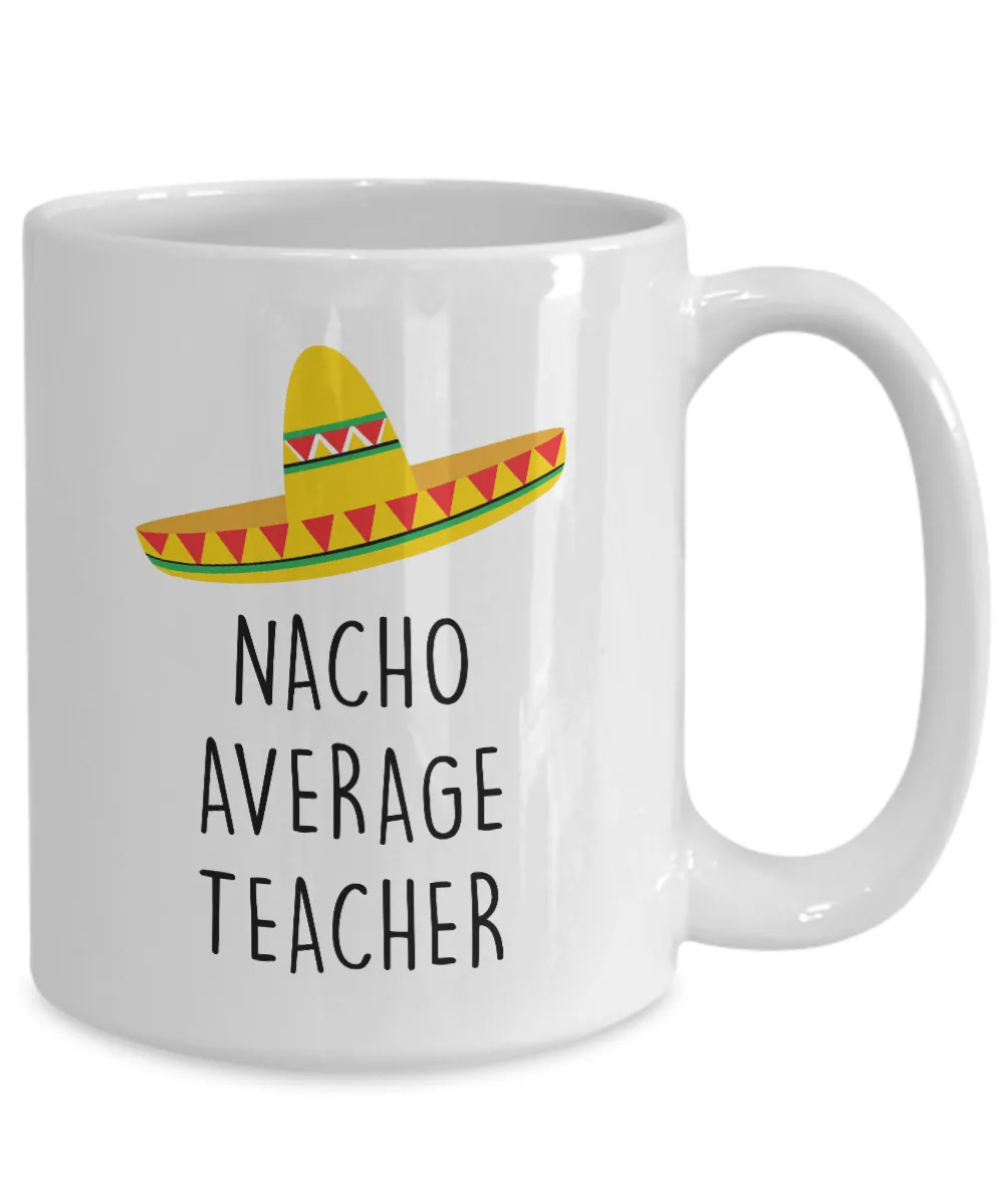 Nacho Average Teacher Mug Coffee Cup Funny Gift