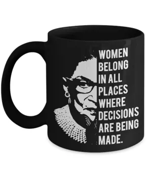 Ruth Bader Ginsburg Mug Notorious RBG Women Belong In All Places Where Decisions Are Being Made Feminist Coffee Cup