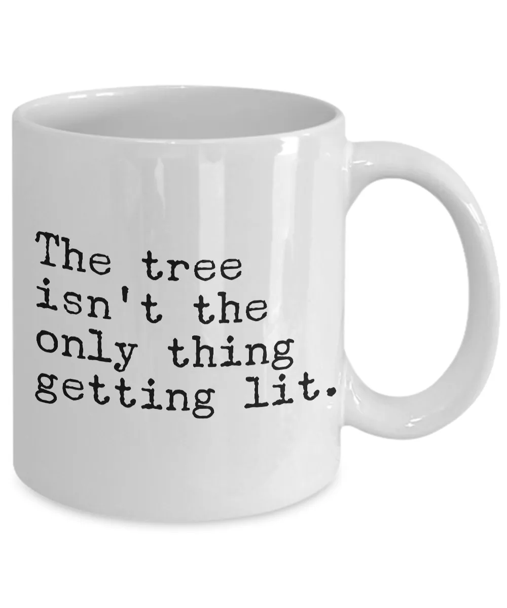 The Tree Isn't the Only Thing Getting Lit Funny Christmas Mug Ceramic Coffee Cup