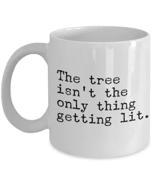 The Tree Isn't the Only Thing Getting Lit Funny Christmas Mug Ceramic Coffee Cup