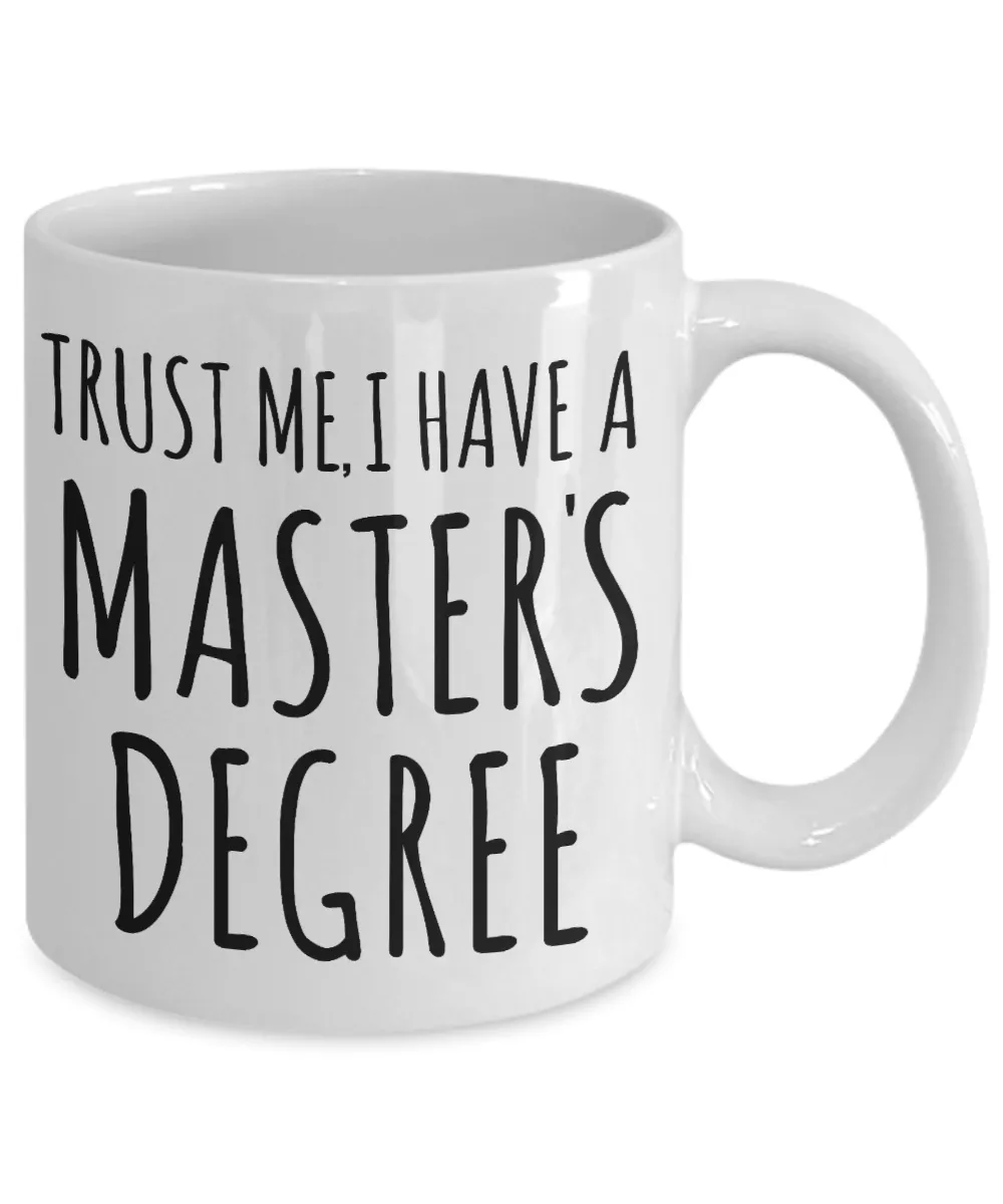 Trust Me I Have a Masters Degree Mug Graduate School Masters Graduation Gift Coffee Cup