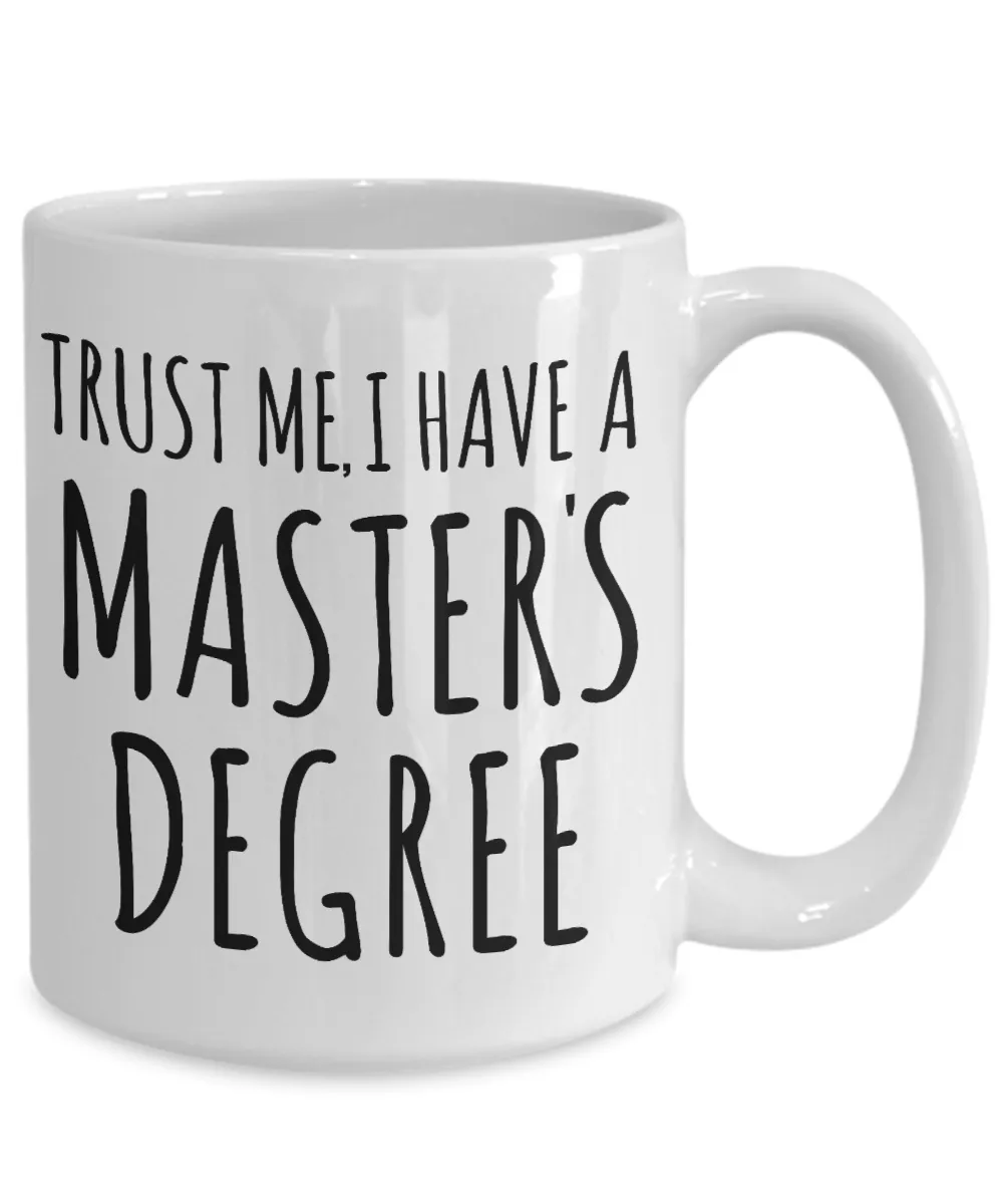 Trust Me I Have a Masters Degree Mug Graduate School Masters Graduation Gift Coffee Cup