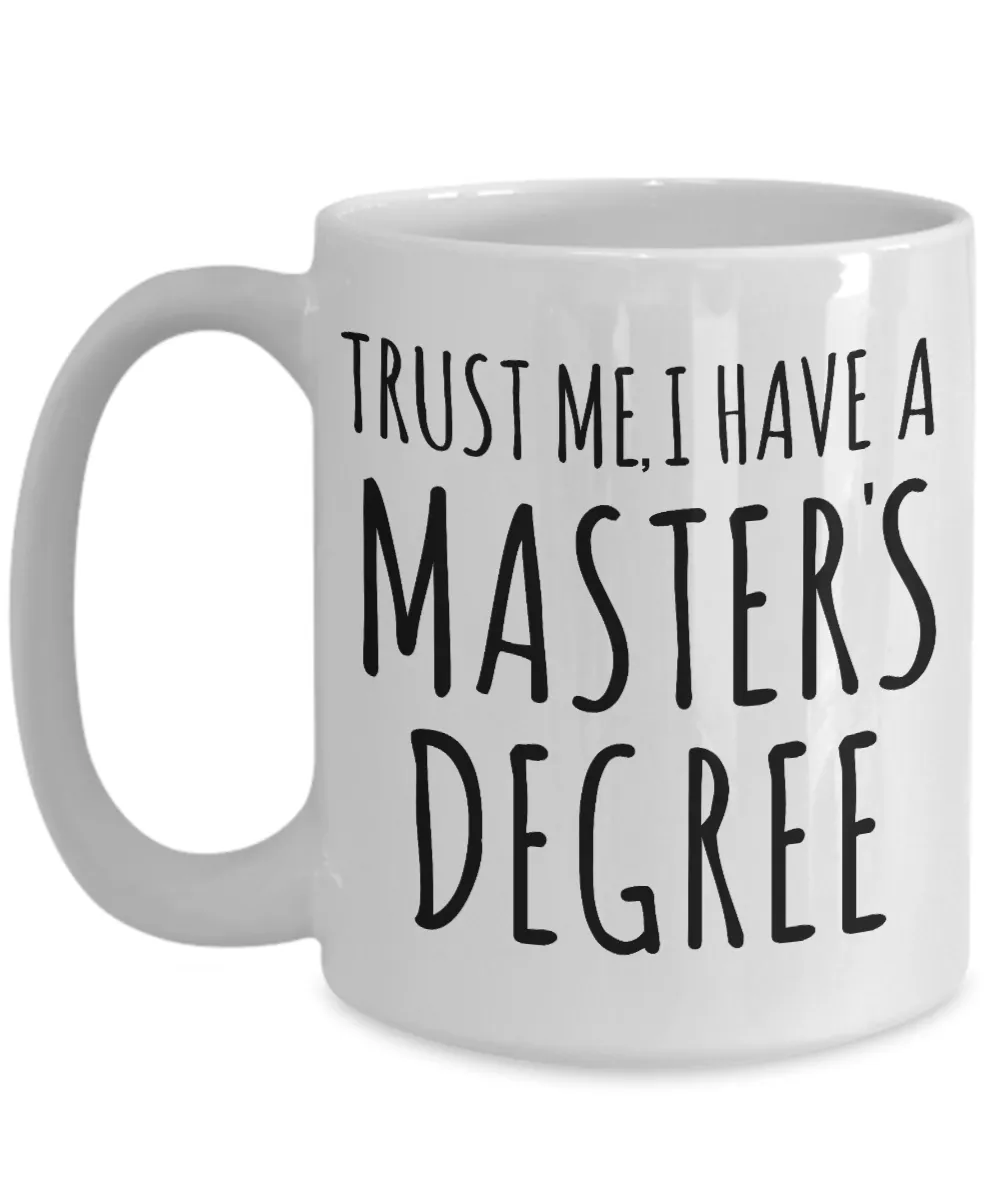 Trust Me I Have a Masters Degree Mug Graduate School Masters Graduation Gift Coffee Cup