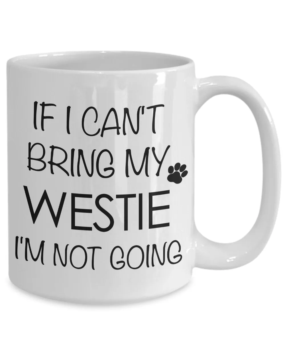 Westie Gifts - If I Can't Bring My Westie I'm Not Going - Westhighland Terrier Mug