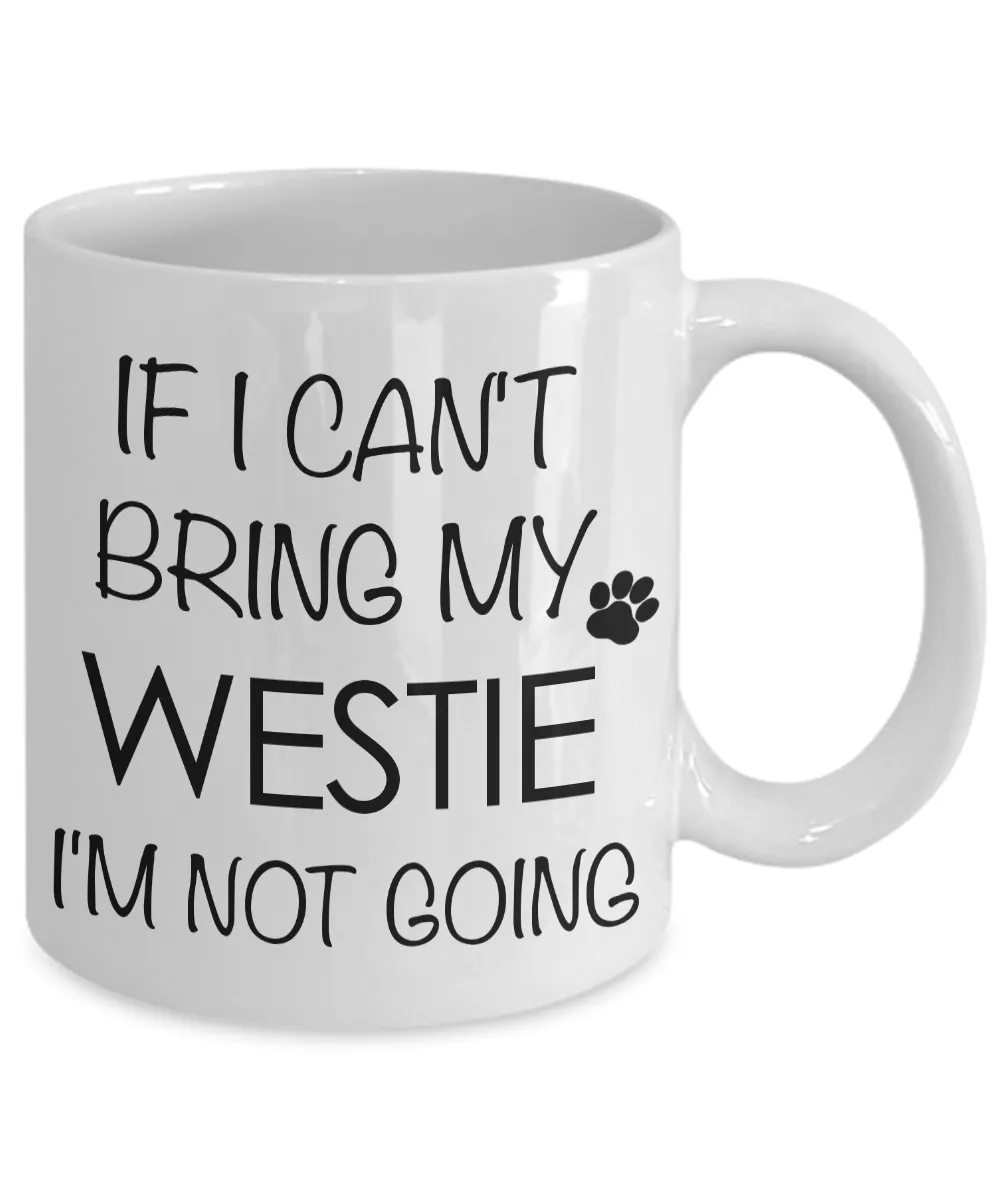 Westie Gifts - If I Can't Bring My Westie I'm Not Going - Westhighland Terrier Mug