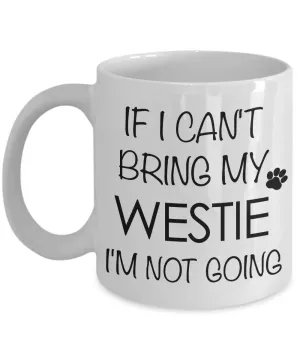 Westie Gifts - If I Can't Bring My Westie I'm Not Going - Westhighland Terrier Mug