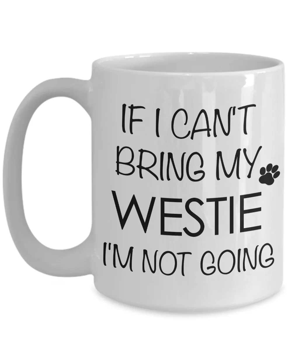 Westie Gifts - If I Can't Bring My Westie I'm Not Going - Westhighland Terrier Mug